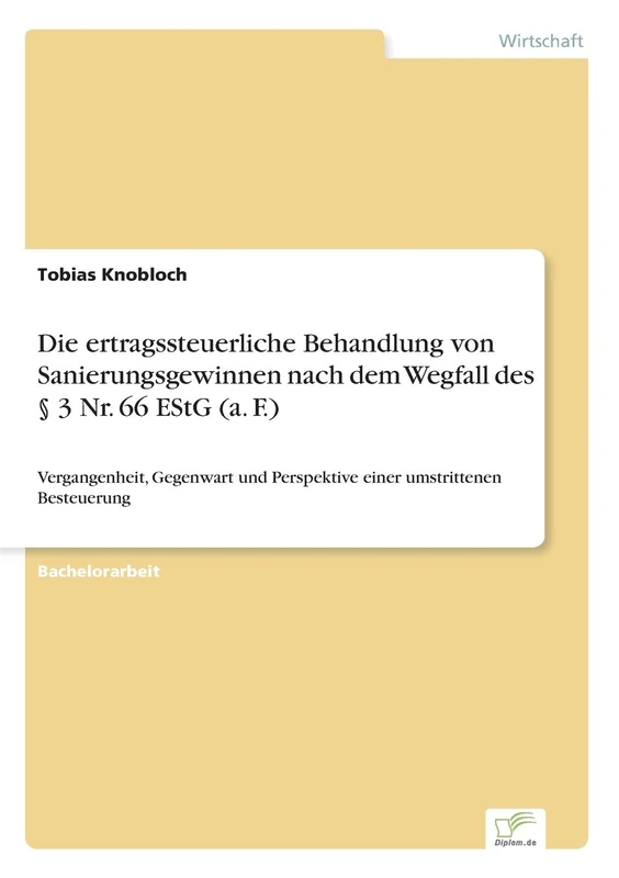 Die ertragssteuerliche Behandlung von Sanierungsgewinnen nach dem Wegfall des § 3 Nr. 66 EStG (a. F.): Vergangenheit, Gegenwart und Perspektive einer umstrittenen Besteuerung