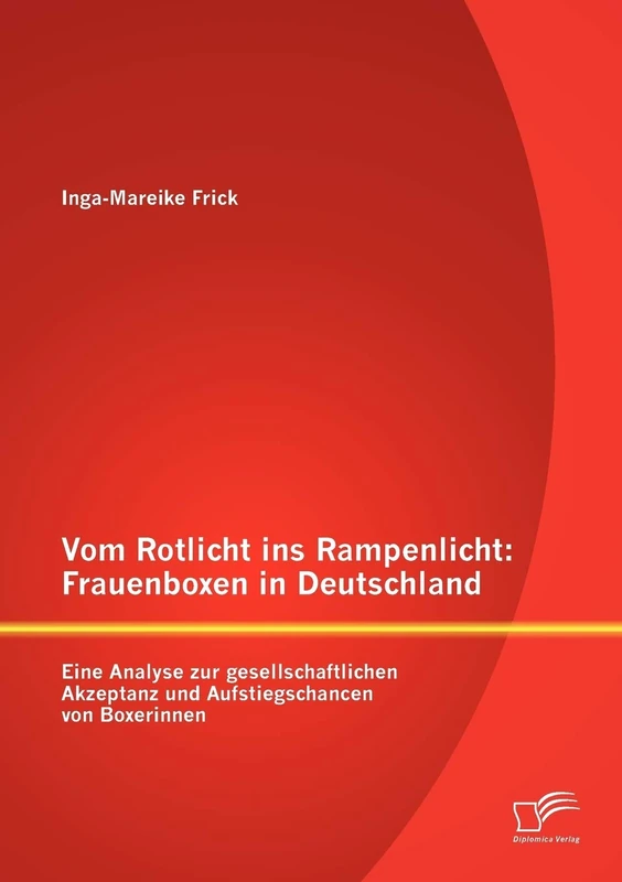 Vom Rotlicht ins Rampenlicht: Frauenboxen in Deutschland: Eine Analyse zur gesellschaftlichen Akzeptanz und Aufstiegschancen von Boxerinnen