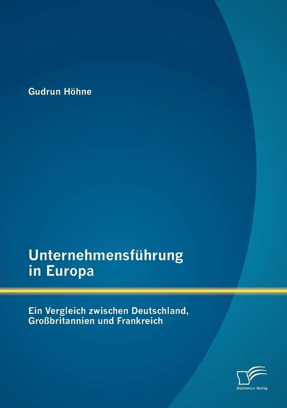 Unternehmensführung in Europa: Ein Vergleich zwischen Deutschland, Großbritannien und Frankreich
