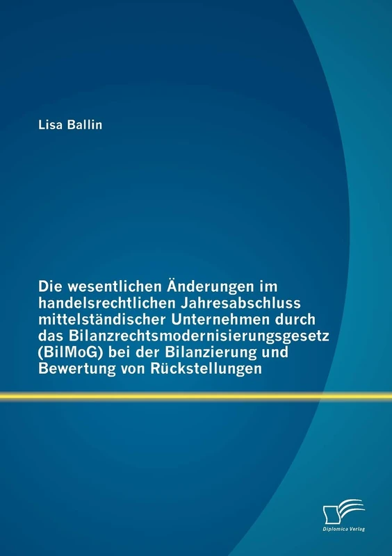Die wesentlichen Änderungen im handelsrechtlichen Jahresabschluss mittelständischer Unternehmen durch das Bilanzrechtsmodernisierungsgesetz […] bei der Bilanzierung und Bewertung von Rückstellungen