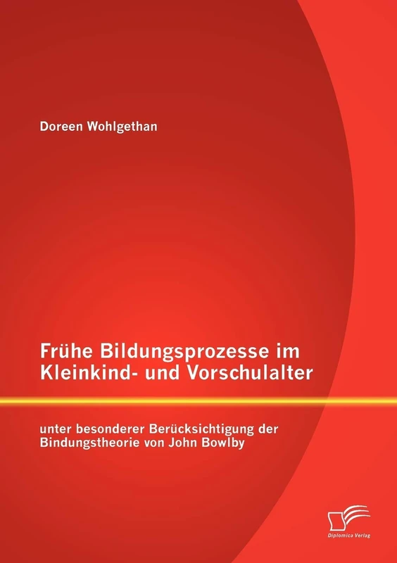 Frühe Bildungsprozesse im Kleinkind- und Vorschulalter unter besonderer Berücksichtigung der Bindungstheorie von John Bowlby
