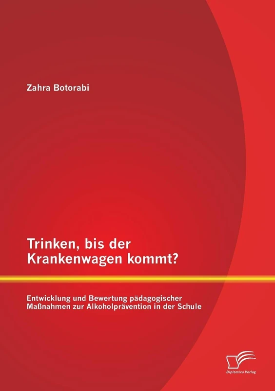 Trinken, bis der Krankenwagen kommt? Entwicklung und Bewertung pädagogischer Maßnahmen zur Alkoholprävention in der Schule