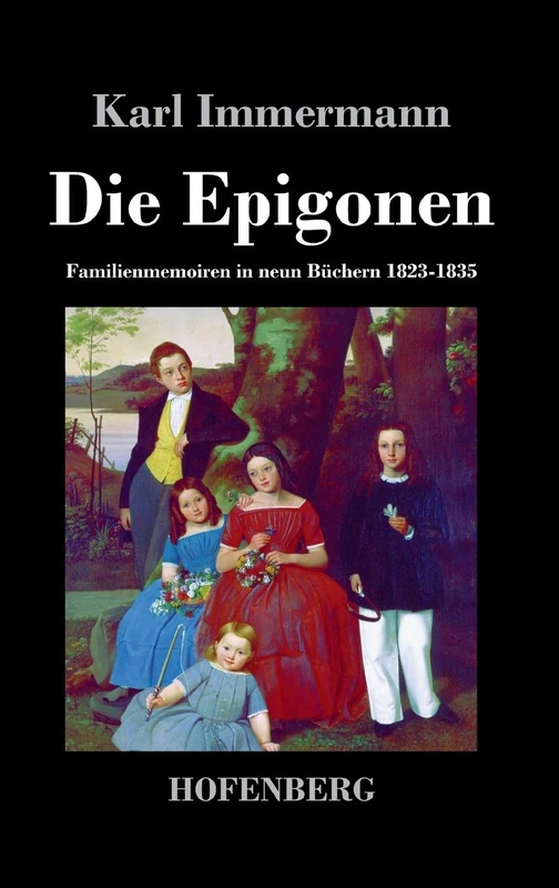 Die Epigonen: Familienmemoiren in neun Büchern 1823-1835