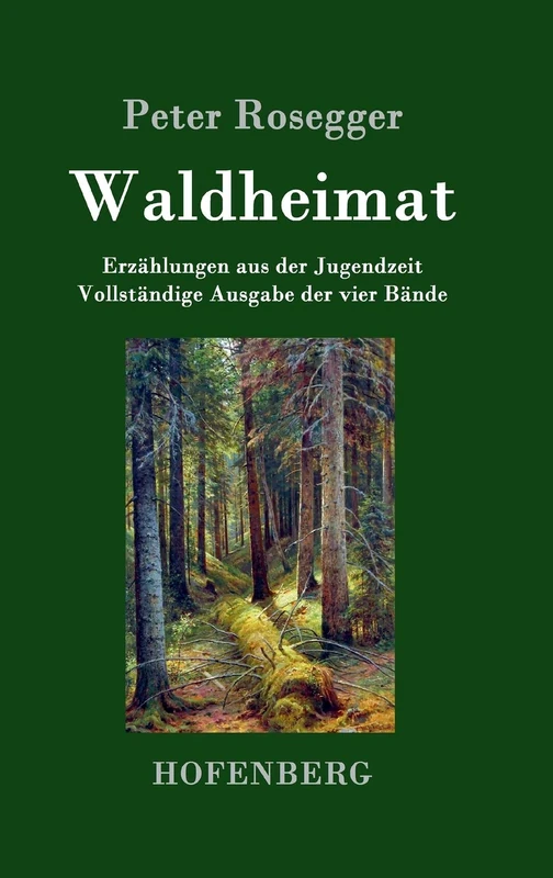 Waldheimat: Erzählungen aus der Jugendzeit Vollständige Ausgabe der vier Bände