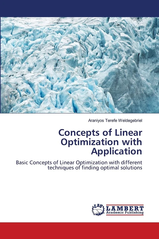 Concepts of Linear Optimization with Application: Basic Concepts of Linear Optimization with different techniques of finding optimal solutions