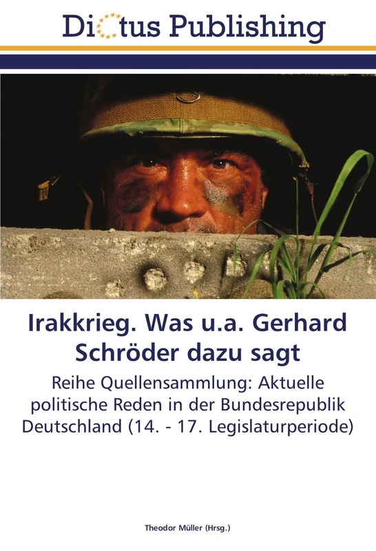 Irakkrieg. Was u.a. Gerhard Schröder dazu sagt: Reihe Quellensammlung: Aktuelle politische Reden in der Bundesrepublik Deutschland (14. - 17. Legislaturperiode)