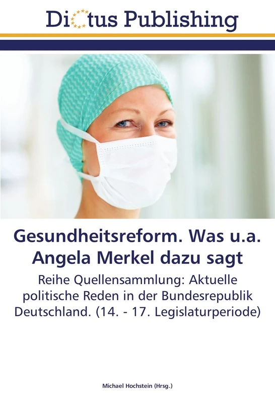 Gesundheitsreform. Was u.a. Angela Merkel dazu sagt: Reihe Quellensammlung: Aktuelle politische Reden in der Bundesrepublik Deutschland. (14. - 17. Legislaturperiode)