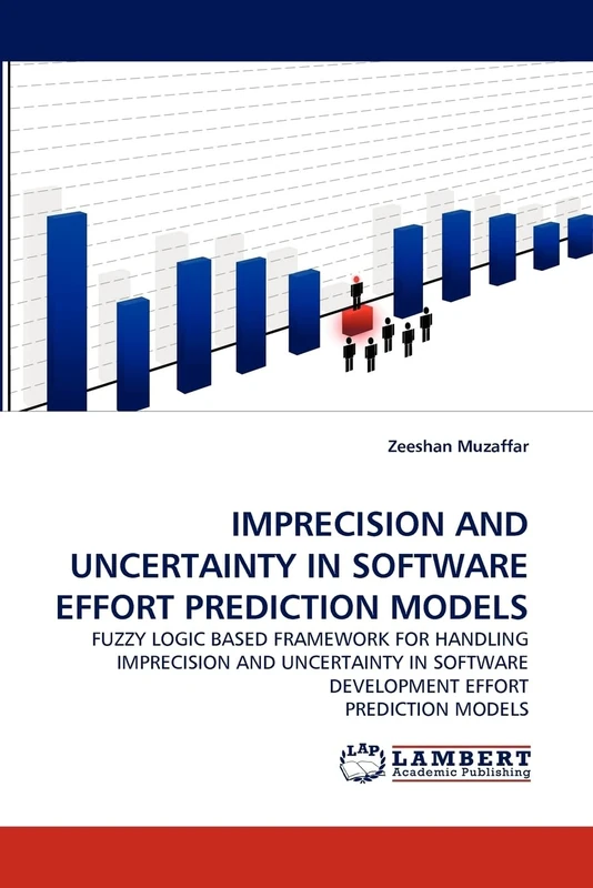 IMPRECISION AND UNCERTAINTY IN SOFTWARE EFFORT PREDICTION MODELS: FUZZY LOGIC BASED FRAMEWORK FOR HANDLING IMPRECISION AND UNCERTAINTY IN SOFTWARE DEVELOPMENT EFFORT PREDICTION MODELS