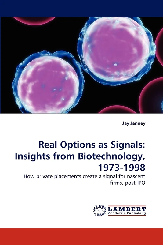 Real Options as Signals: Insights from Biotechnology, 1973-1998: How private placements create a signal for nascent firms, post-IPO