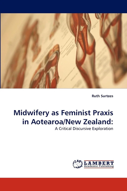 Midwifery as Feminist Praxis in Aotearoa/New Zealand:: A Critical Discursive Exploration