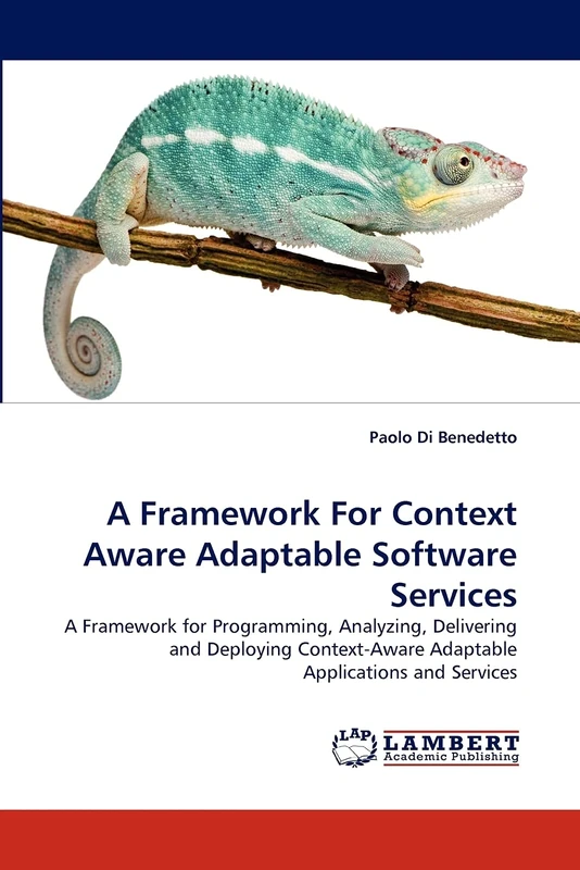 A Framework For Context Aware Adaptable Software Services: A Framework for Programming, Analyzing, Delivering and Deploying Context-Aware Adaptable Applications and Services
