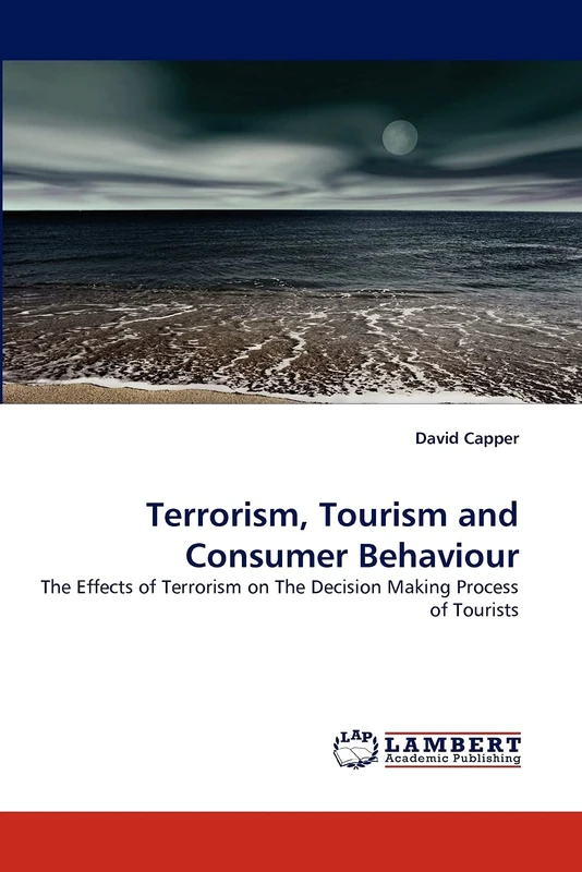 Terrorism, Tourism and Consumer Behaviour: The Effects of Terrorism on The Decision Making Process of Tourists