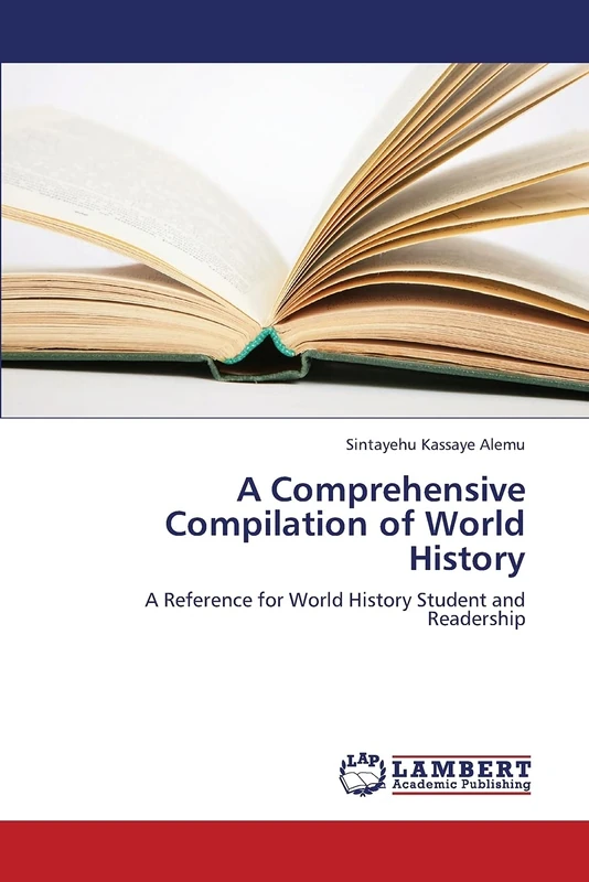A Comprehensive Compilation of World History: A Reference for World History Student and Readership
