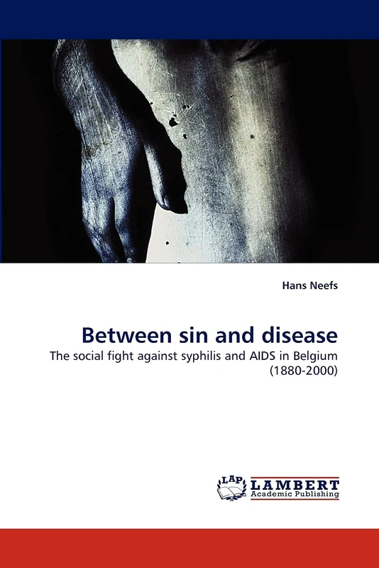 Between sin and disease: The social fight against syphilis and AIDS in Belgium (1880-2000)