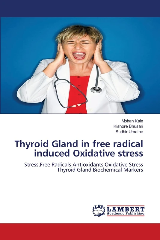 Thyroid Gland in free radical induced Oxidative stress: Stress,Free Radicals Antioxidants Oxidative Stress Thyroid Gland Biochemical Markers
