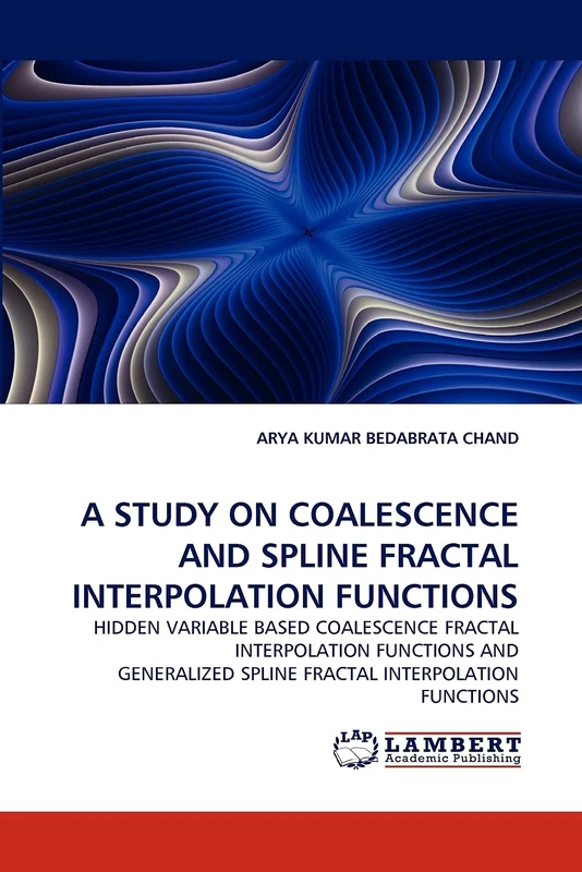 A STUDY ON COALESCENCE AND SPLINE FRACTAL INTERPOLATION FUNCTIONS: HIDDEN VARIABLE BASED COALESCENCE FRACTAL INTERPOLATION FUNCTIONS AND GENERALIZED SPLINE FRACTAL INTERPOLATION FUNCTIONS
