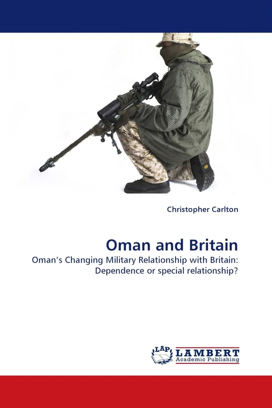 Oman and Britain: Oman's Changing Military Relationship with Britain: Dependence or special relationship?