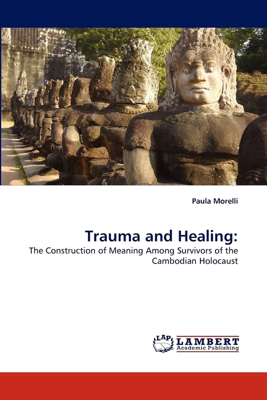 Trauma and Healing:: The Construction of Meaning Among Survivors of the Cambodian Holocaust