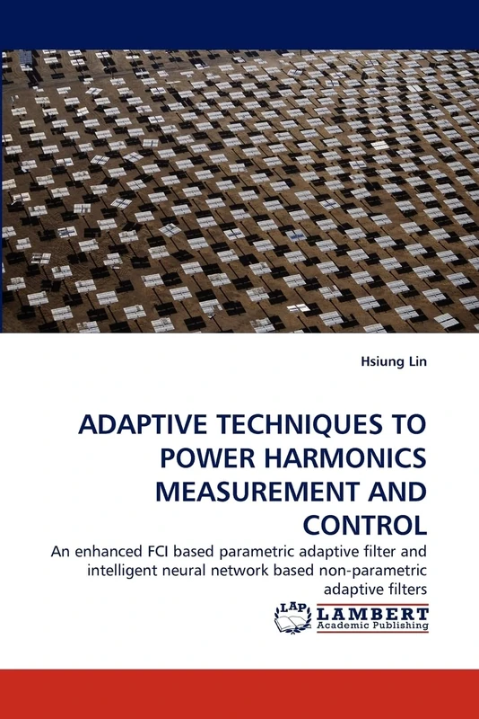 ADAPTIVE TECHNIQUES TO POWER HARMONICS MEASUREMENT AND CONTROL: An enhanced FCI based parametric adaptive filter and intelligent neural network based non-parametric adaptive filters - Image 1