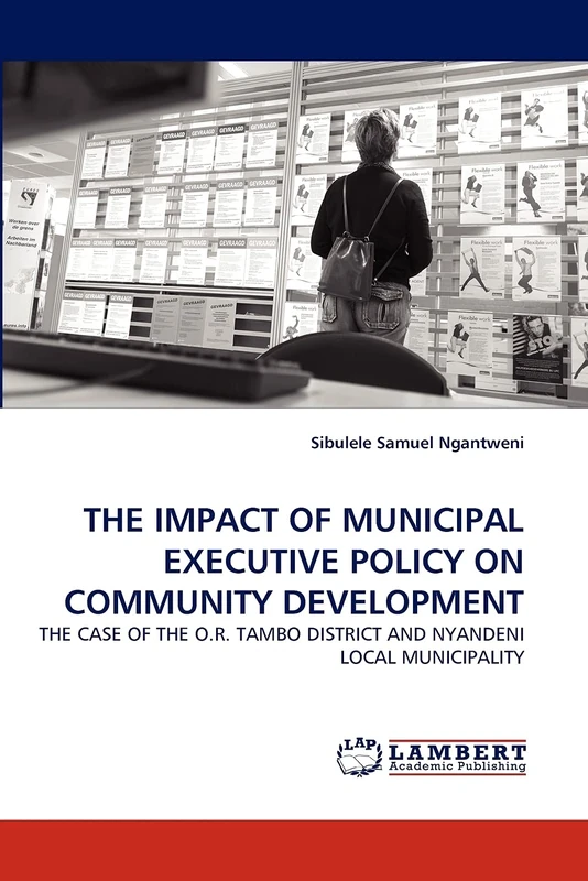 THE IMPACT OF MUNICIPAL EXECUTIVE POLICY ON COMMUNITY DEVELOPMENT: THE CASE OF THE O.R. TAMBO DISTRICT AND NYANDENI LOCAL MUNICIPALITY