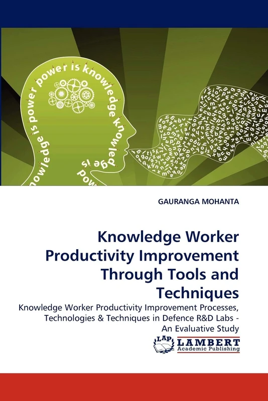 Knowledge Worker Productivity Improvement Through Tools and Techniques: Knowledge Worker Productivity Improvement Processes, Technologies & Techniques in Defence R&D Labs - An Evaluative Study