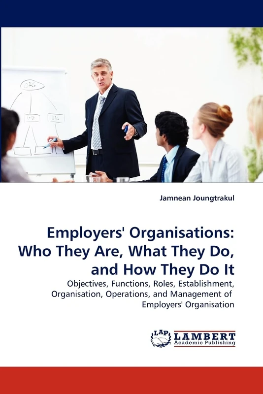 Employers' Organisations: Who They Are, What They Do, and How They Do It: Objectives, Functions, Roles, Establishment, Organisation, Operations, and Management of Employers' Organisation - Image 1