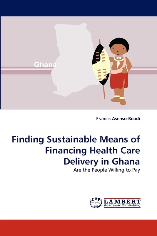 Finding Sustainable Means of Financing Health Care Delivery in Ghana: Are the People Willing to Pay