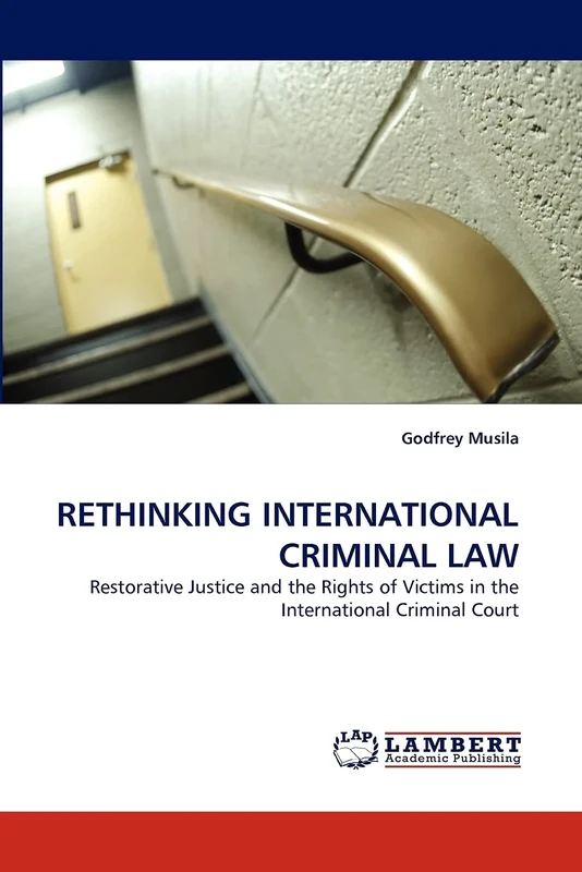 RETHINKING INTERNATIONAL CRIMINAL LAW: Restorative Justice and the Rights of Victims in the International Criminal Court