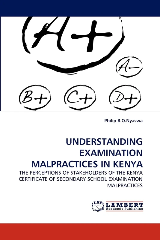 UNDERSTANDING EXAMINATION MALPRACTICES IN KENYA: THE PERCEPTIONS OF STAKEHOLDERS OF THE KENYA CERTIFICATE OF SECONDARY SCHOOL EXAMINATION MALPRACTICES