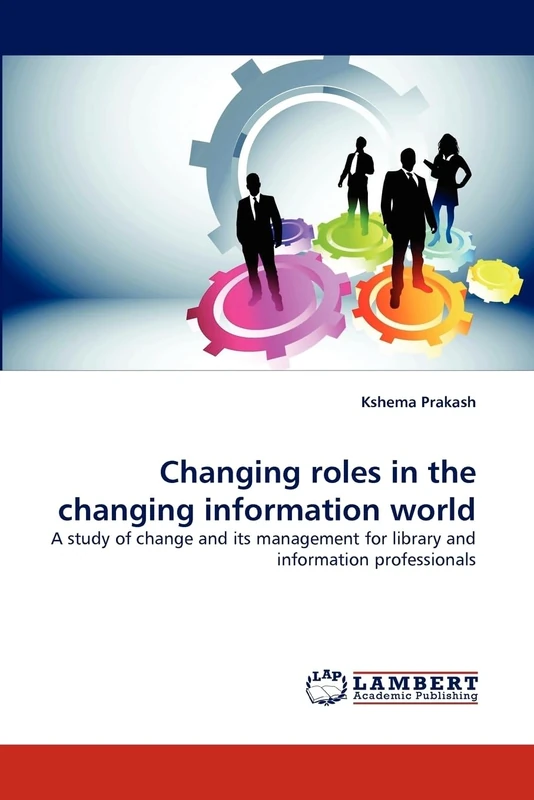 Changing roles in the changing information world: A study of change and its management for library and information professionals