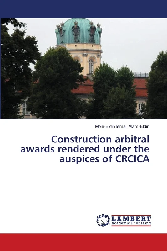CONSTRUCTION ARBITRAL AWARDS RENDERED UNDER THE AUSPICES OF CRCICA: THE CAIRO REGIONAL CENTRE FOR INTERNATIONAL COMMERCIAL ARBITRATION COMPILED AND COMMENTED BY - Image 1