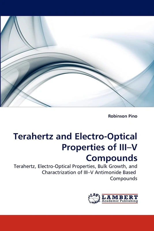 Terahertz and Electro-Optical Properties of III?V Compounds: Terahertz, Electro-Optical Properties, Bulk Growth, and Charactrization of III?V Antimonide Based Compounds