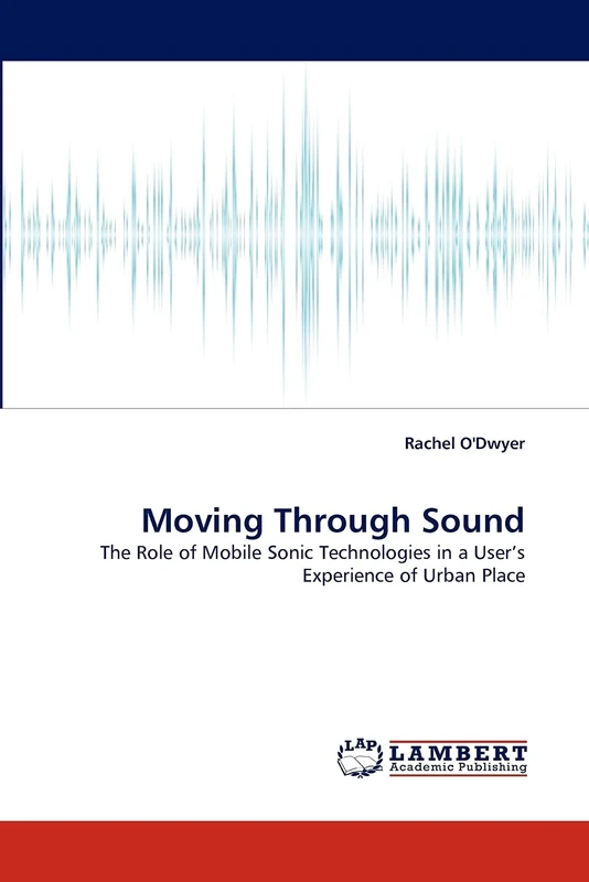 Moving Through Sound: The Role of Mobile Sonic Technologies in a User's Experience of Urban Place
