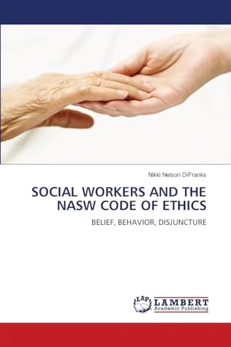 SOCIAL WORKERS AND THE NASW CODE OF ETHICS: BELIEF, BEHAVIOR, DISJUNCTURE - Image 1