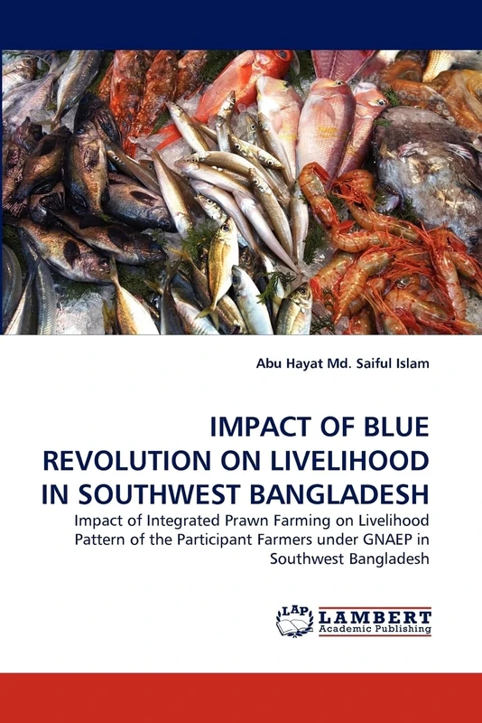 IMPACT OF BLUE REVOLUTION ON LIVELIHOOD IN SOUTHWEST BANGLADESH: Impact of Integrated Prawn Farming on Livelihood Pattern of the Participant Farmers under GNAEP in Southwest Bangladesh