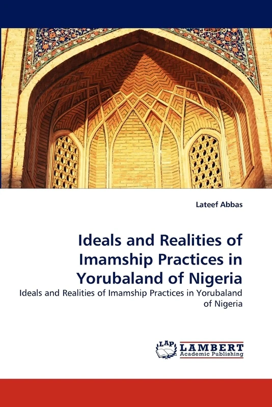 Ideals and Realities of Imamship Practices in Yorubaland of Nigeria: Ideals and Realities of Imamship Practices in Yorubaland of Nigeria