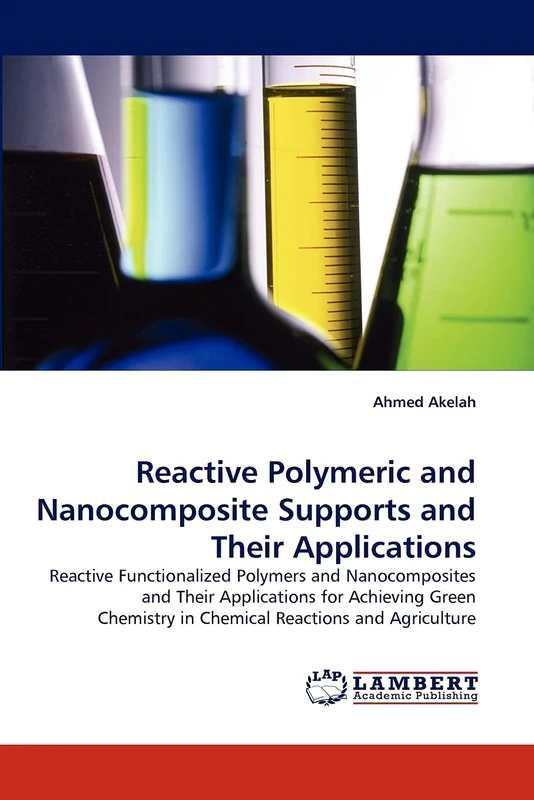 Reactive Polymeric and Nanocomposite Supports and Their Applications: Reactive Functionalized Polymers and Nanocomposites and Their Applications for ... in Chemical Reactions and Agriculture