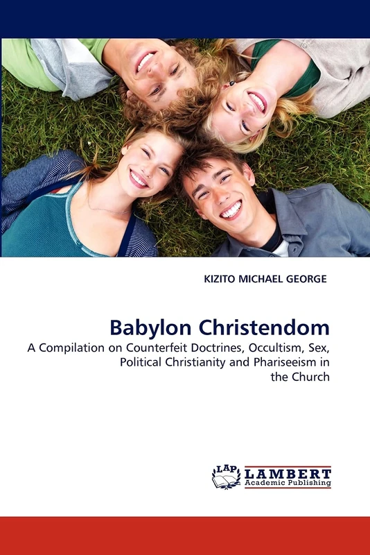 Babylon Christendom: A Compilation on Counterfeit Doctrines, Occultism, Sex, Political Christianity and Phariseeism in the Church