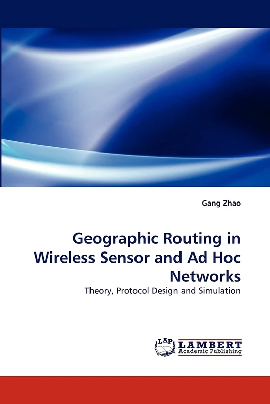 Geographic Routing in Wireless Sensor and Ad Hoc Networks: Theory, Protocol Design and Simulation