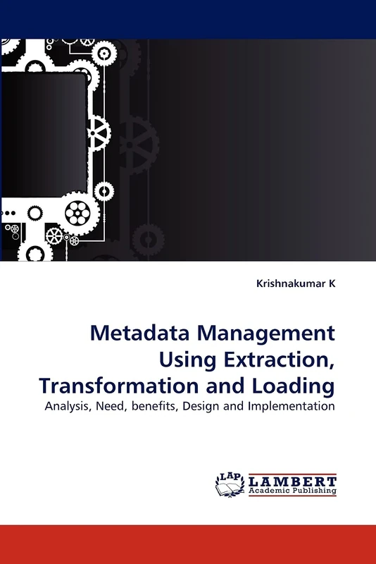 Metadata Management Using Extraction, Transformation and Loading: Analysis, Need, benefits, Design and Implementation