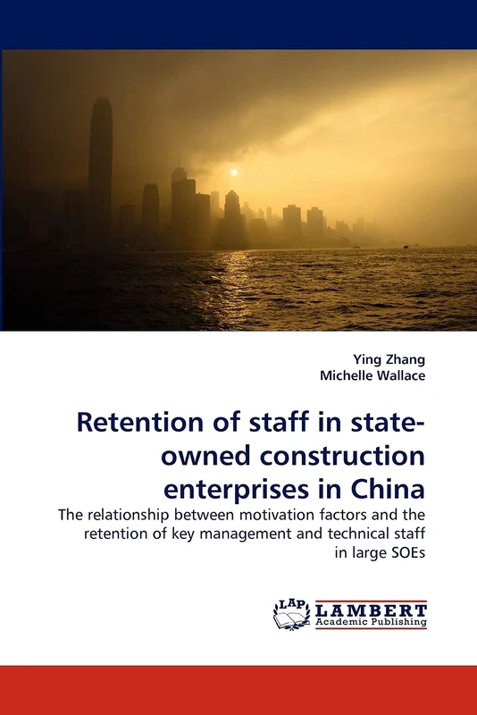 Retention of staff in state-owned construction enterprises in China: The relationship between motivation factors and the retention of key management and technical staff in large SOEs