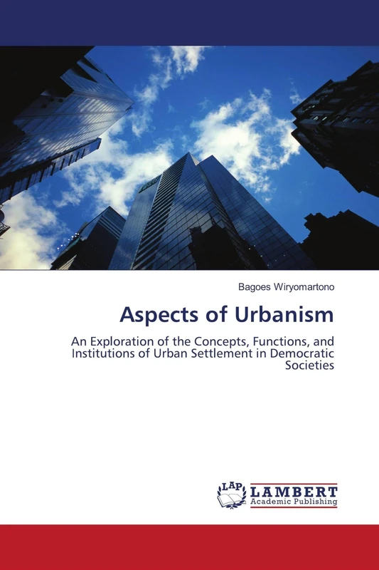Aspects of Urbanism: An Exploration of the Concepts, Functions, and Institutions of Urban Settlement in Democratic Societies