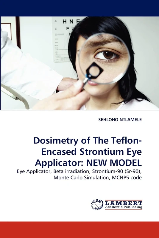 Dosimetry of The Teflon-Encased Strontium Eye Applicator: NEW MODEL: Eye Applicator, Beta irradiation, Strontium-90 (Sr-90), Monte Carlo Simulation, MCNP5 code