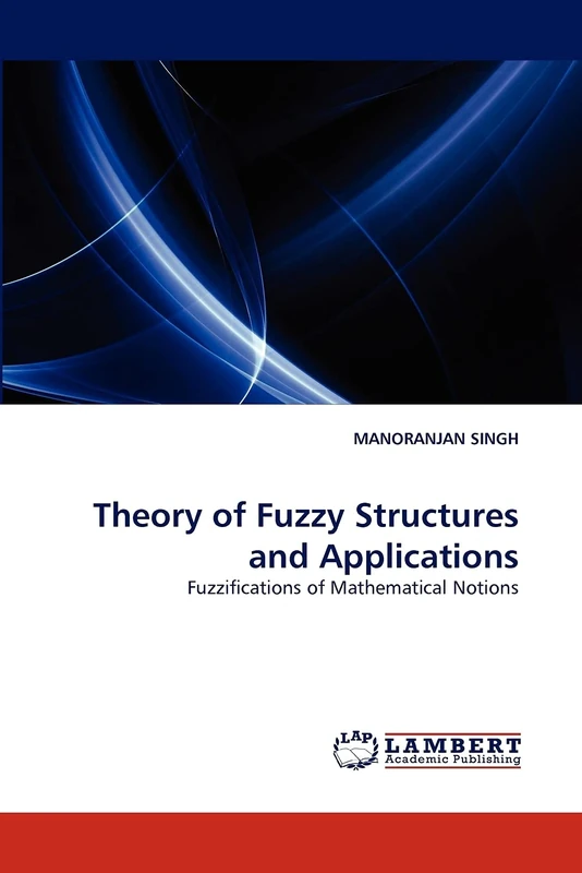 Theory of Fuzzy Structures and Applications: Fuzzifications of Mathematical Notions - Image 1