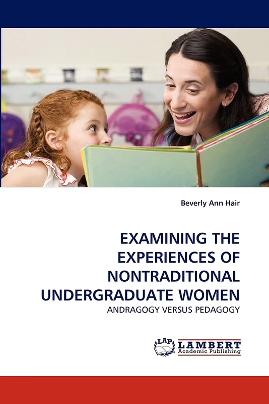 EXAMINING THE EXPERIENCES OF NONTRADITIONAL UNDERGRADUATE WOMEN: ANDRAGOGY VERSUS PEDAGOGY