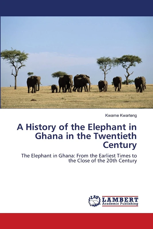 A History of the Elephant in Ghana in the Twentieth Century: The Elephant in Ghana: From the Earliest Times to the Close of the 20th Century