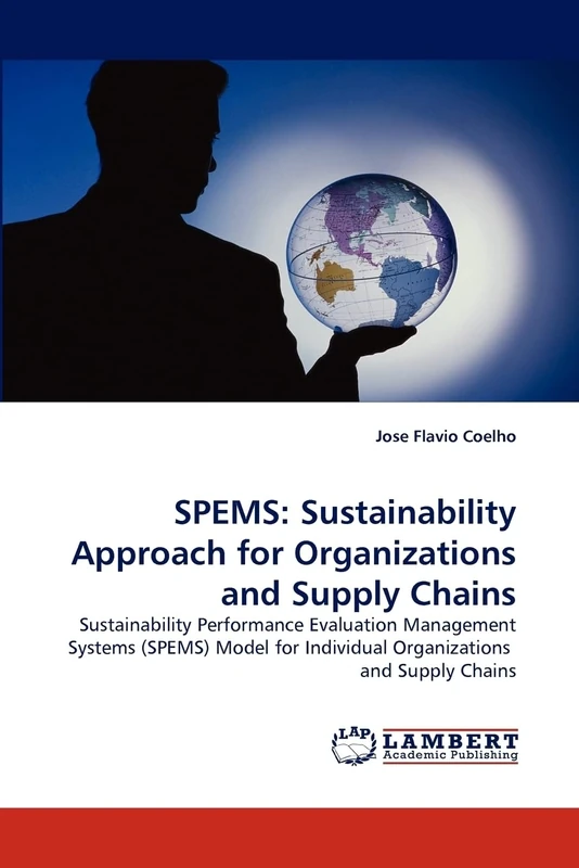 SPEMS: Sustainability Approach for Organizations and Supply Chains: Sustainability Performance Evaluation Management Systems (SPEMS) Model for Individual Organizations and Supply Chains