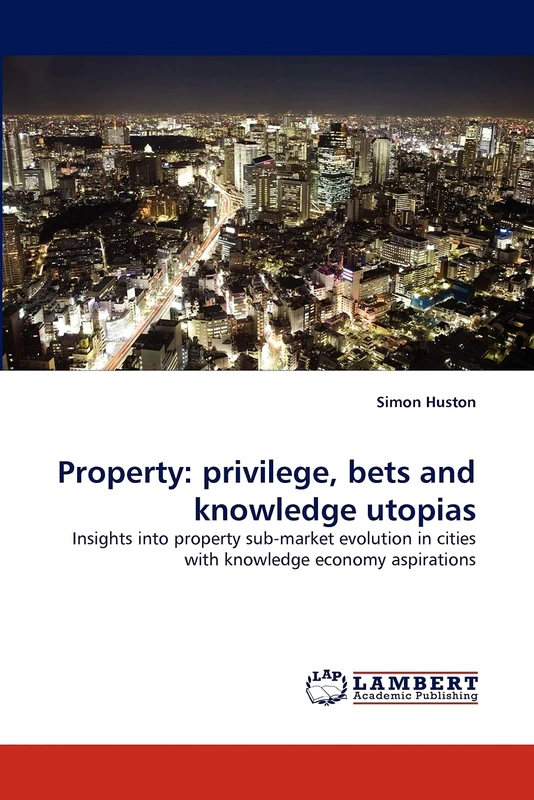 Property: privilege, bets and knowledge utopias: Insights into property sub-market evolution in cities with knowledge economy aspirations