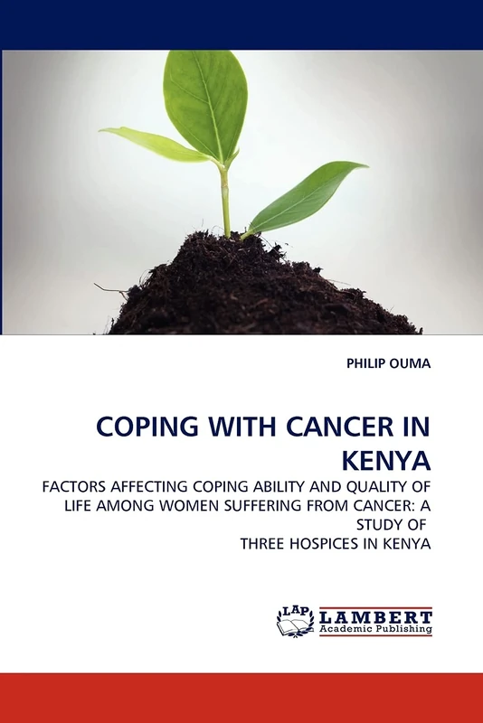 COPING WITH CANCER IN KENYA: FACTORS AFFECTING COPING ABILITY AND QUALITY OF LIFE AMONG WOMEN SUFFERING FROM CANCER: A STUDY OF THREE HOSPICES IN KENYA