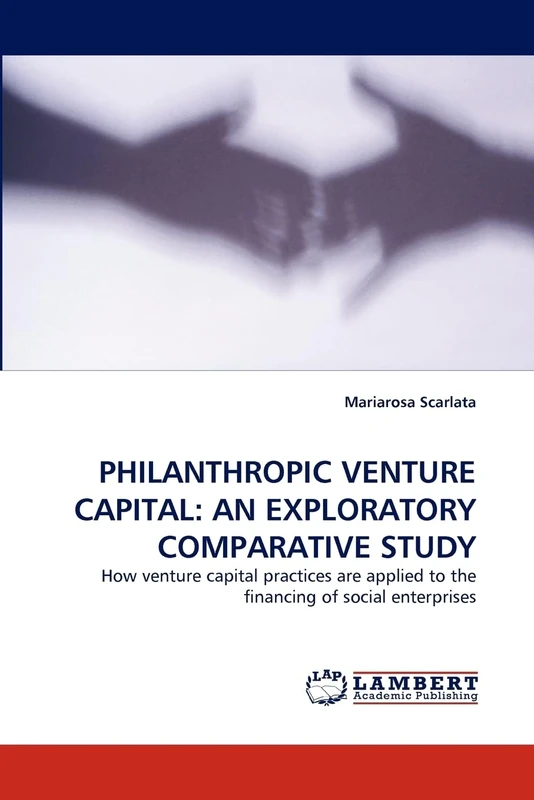 PHILANTHROPIC VENTURE CAPITAL: AN EXPLORATORY COMPARATIVE STUDY: How venture capital practices are applied to the financing of social enterprises